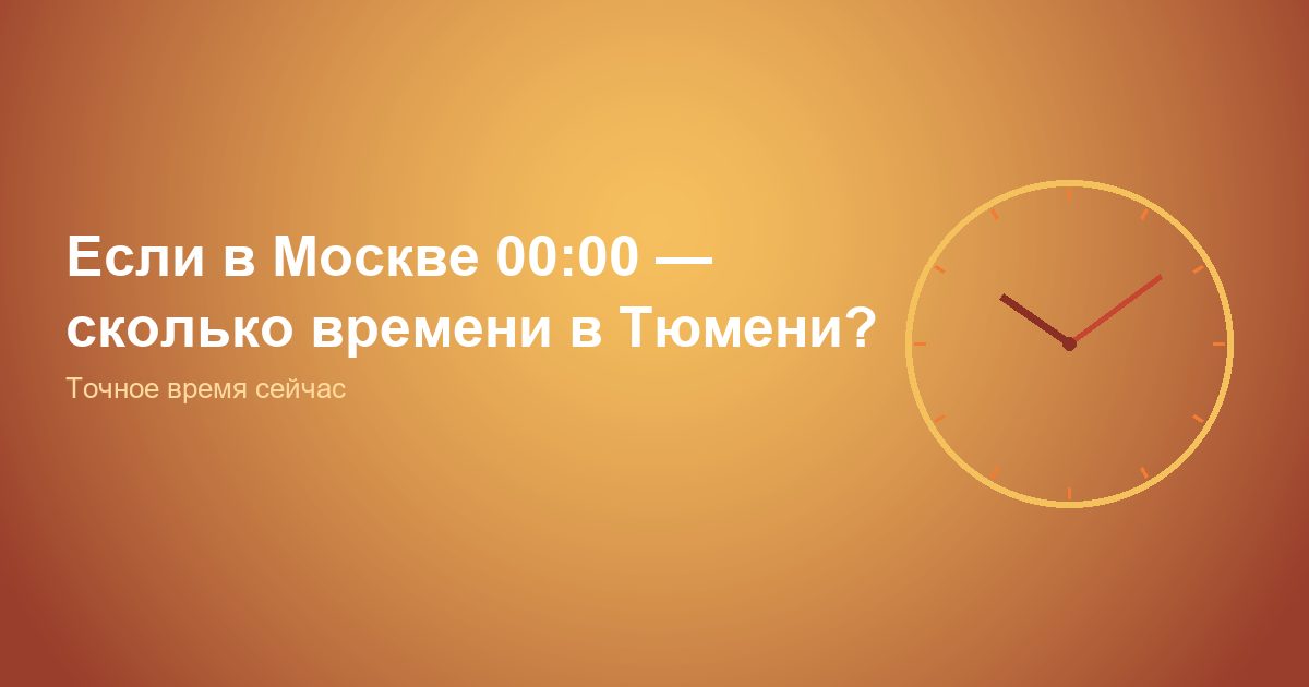 Если в Москве 00:00, сколько времени в Тюмени?