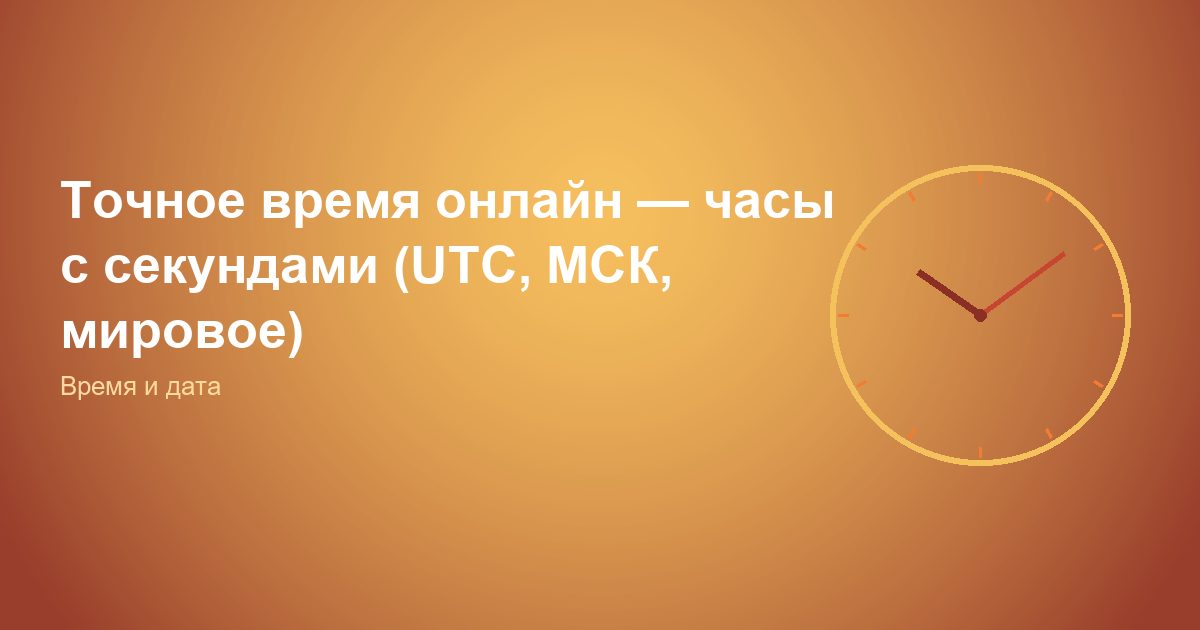 Точное время онлайн, часы с секундами (UTC, МСК, мировое)